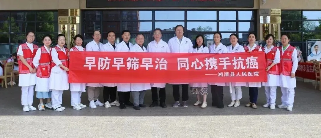 早防早筛早治 同心携手抗癌——湘潭县人民医院肿瘤防治宣传周活动圆满举行